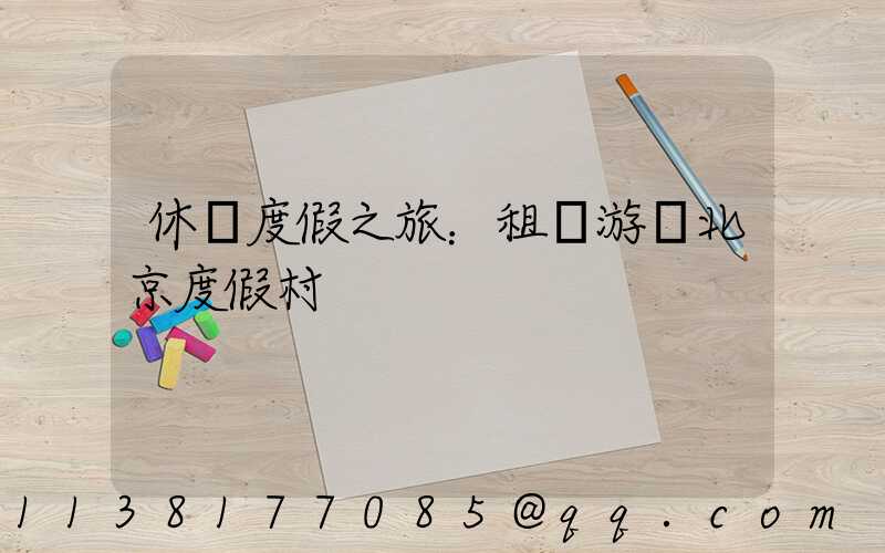 休閑度假之旅：租車游覽北京度假村