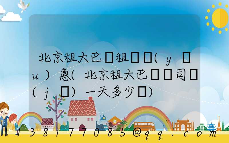 北京租大巴車租車優(yōu)惠(北京租大巴車帶司機(jī)一天多少錢)