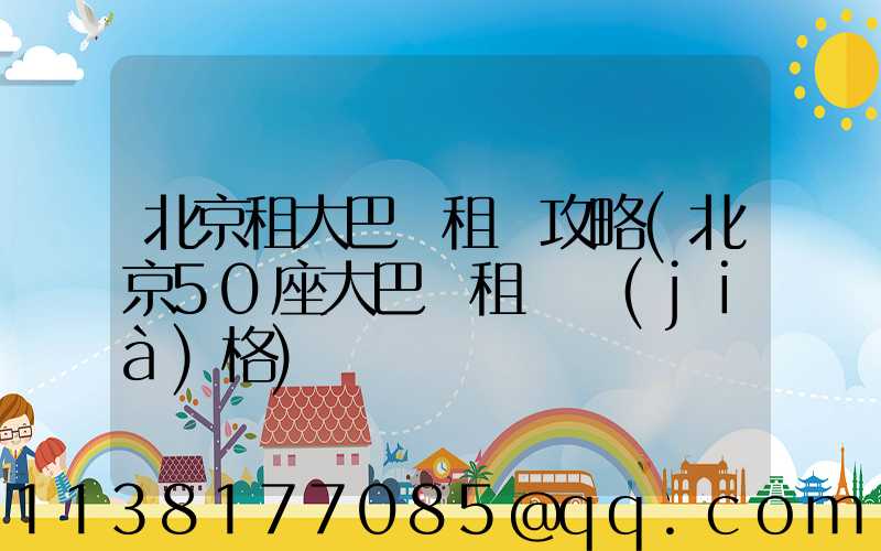 北京租大巴車租車攻略(北京50座大巴車租車價(jià)格)