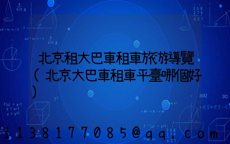 北京租大巴車租車旅游導覽(北京大巴車租車平臺哪個好)