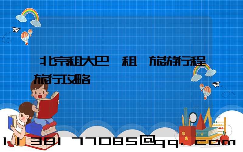 北京租大巴車租車旅游行程旅行攻略
