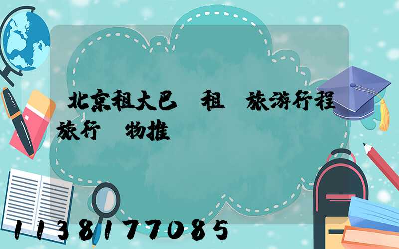 北京租大巴車租車旅游行程旅行購物推薦