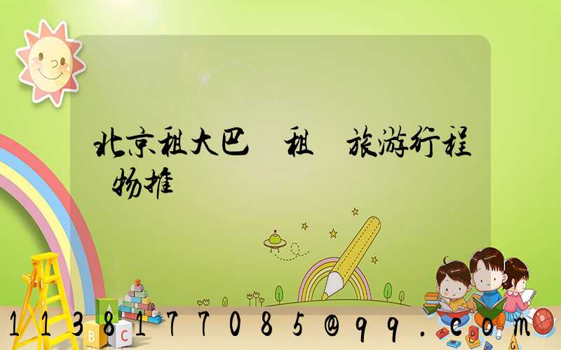 北京租大巴車租車旅游行程購物推薦