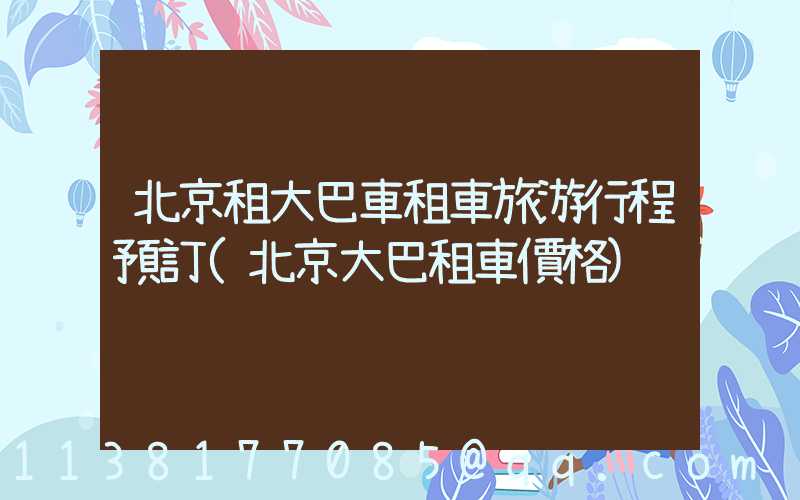 北京租大巴車租車旅游行程預訂(北京大巴租車價格)