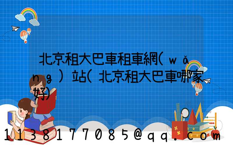 北京租大巴車租車網(wǎng)站(北京租大巴車哪家好)