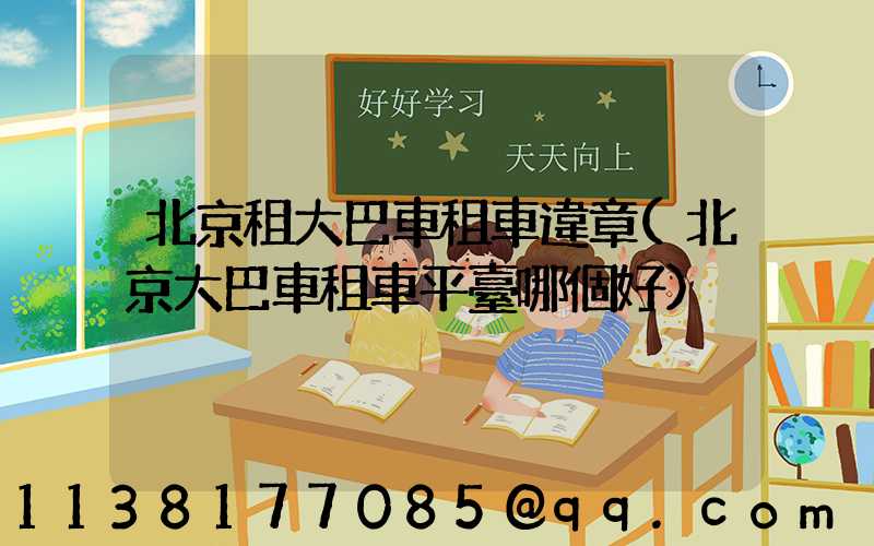 北京租大巴車租車違章(北京大巴車租車平臺哪個好)