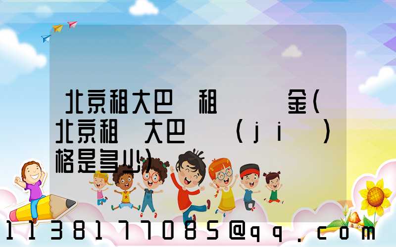 北京租大巴車租車違約金(北京租車大巴車價(jià)格是多少)