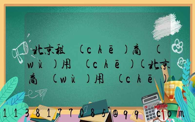 北京租車(chē)商務(wù)用車(chē)(北京商務(wù)用車(chē)租賃)