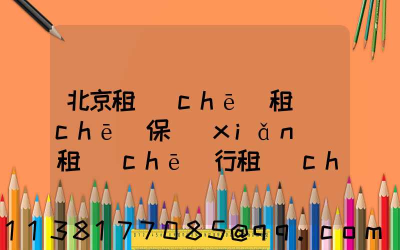 北京租車(chē)租車(chē)保險(xiǎn)(租車(chē)行租車(chē)有保險(xiǎn)嗎)