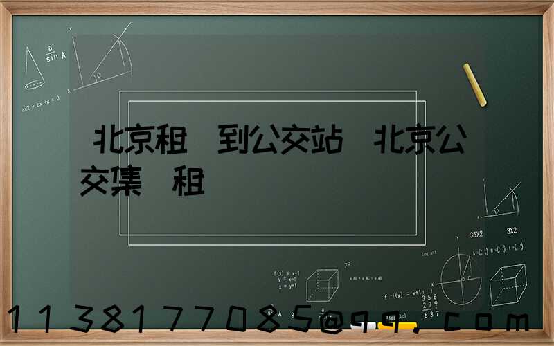 北京租車到公交站(北京公交集團租車)