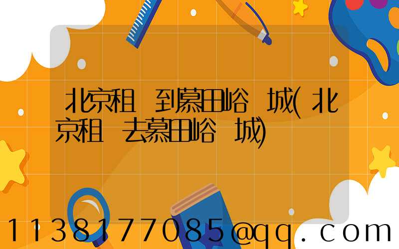 北京租車到慕田峪長城(北京租車去慕田峪長城)
