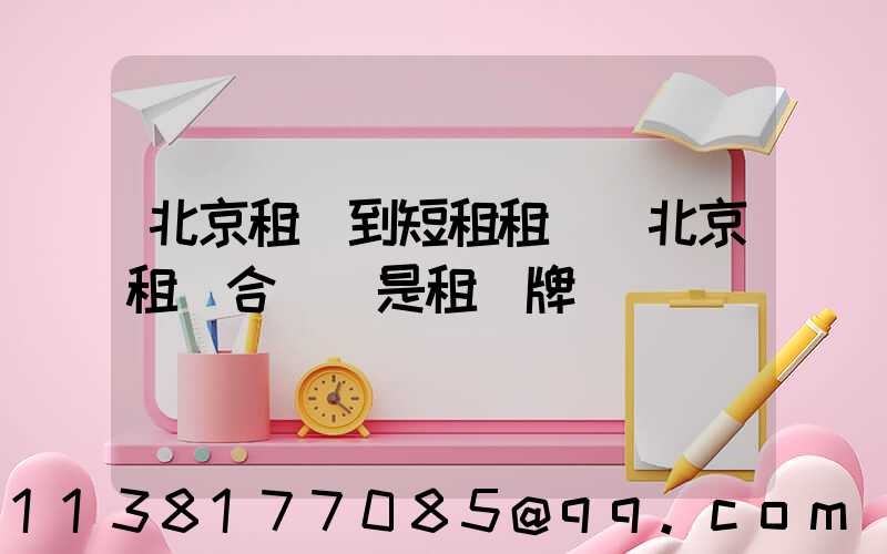北京租車到短租租車(北京租車合適還是租車牌)