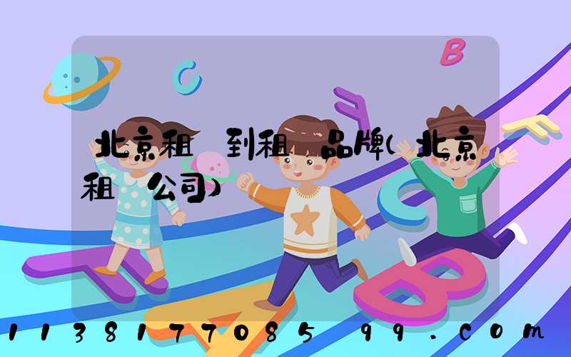 北京租車到租車品牌(北京租車公司)