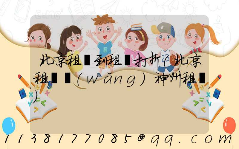 北京租車到租車打折(北京租車網(wǎng)神州租車)