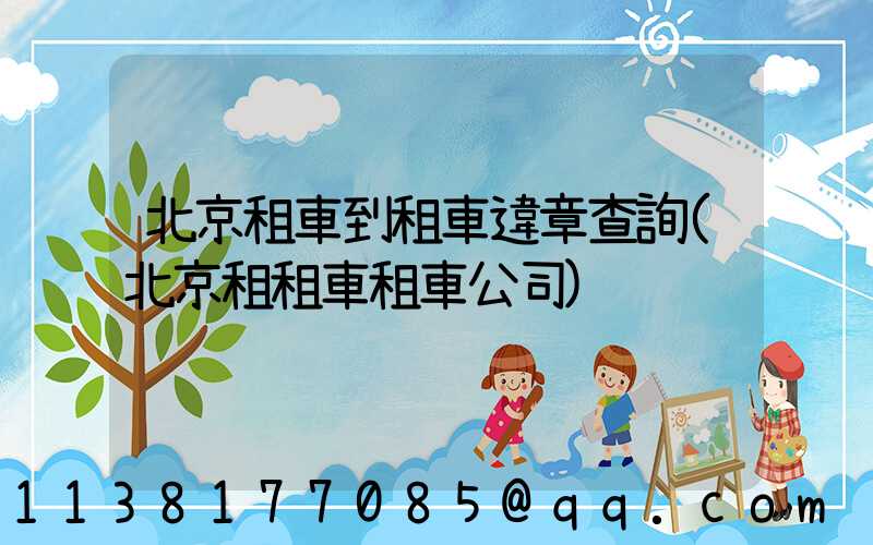 北京租車到租車違章查詢(北京租租車租車公司)
