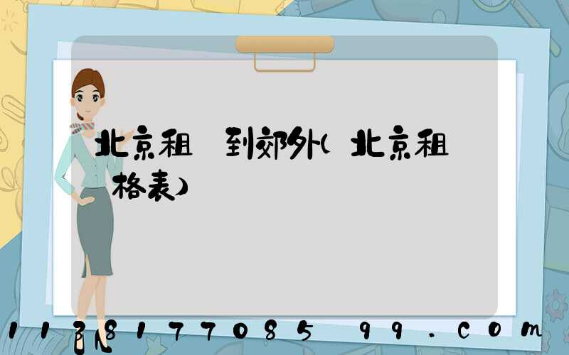 北京租車到郊外(北京租車價格表)