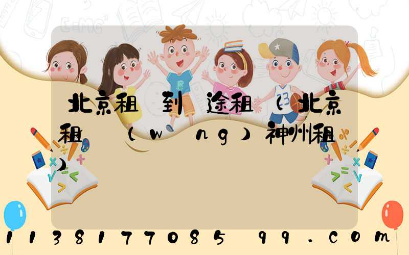 北京租車到長途租車(北京租車網(wǎng)神州租車)