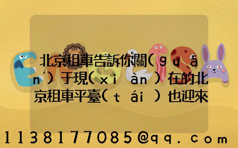 北京租車告訴你關(guān)于現(xiàn)在的北京租車平臺(tái)也迎來了新的機(jī)遇