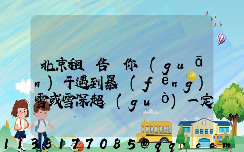 北京租車告訴你關(guān)于遇到暴風(fēng)雪或雪深超過(guò)一定厚度無(wú)法駕駛時(shí)，千萬(wàn)不要下車徒步求救