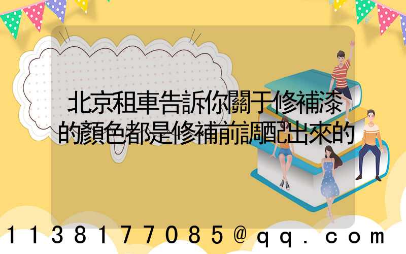 北京租車告訴你關于修補漆的顏色都是修補前調配出來的