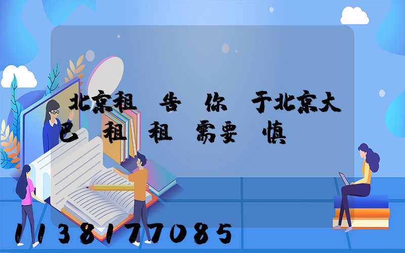 北京租車告訴你關于北京大巴車租賃租車需要謹慎