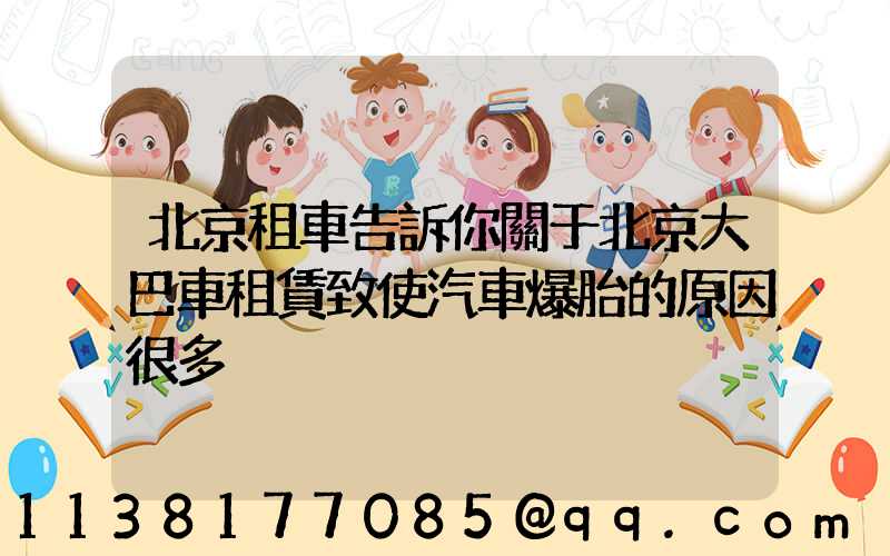 北京租車告訴你關于北京大巴車租賃致使汽車爆胎的原因很多