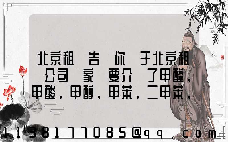 北京租車告訴你關于北京租車公司專家簡要介紹了甲醛，甲酸，甲醇，甲苯，二甲苯，乙二醇等化工溶劑的對車的損害