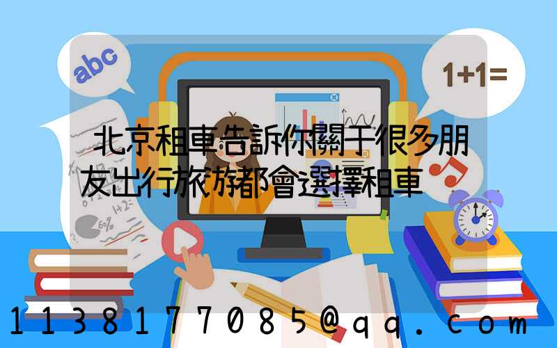 北京租車告訴你關于很多朋友出行旅游都會選擇租車