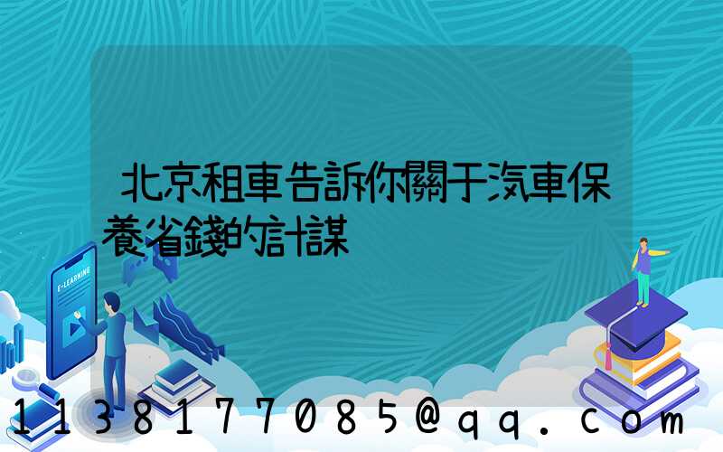 北京租車告訴你關于汽車保養省錢的計謀
