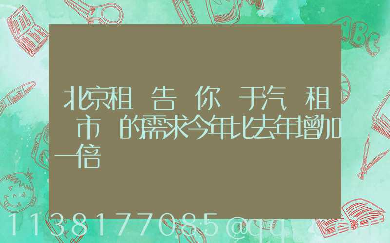 北京租車告訴你關于汽車租賃市場的需求今年比去年增加一倍