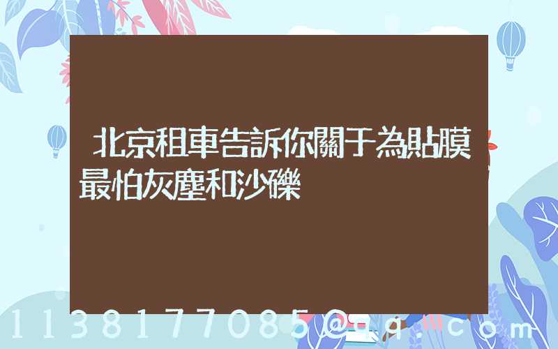 北京租車告訴你關于為貼膜最怕灰塵和沙礫