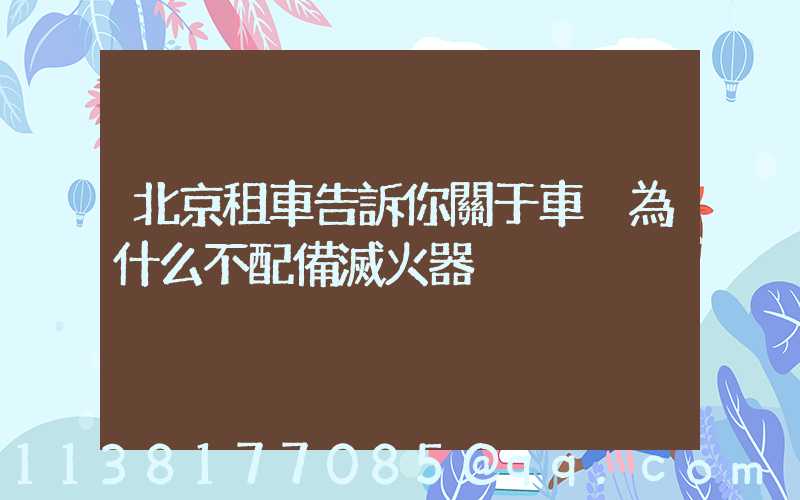北京租車告訴你關于車內為什么不配備滅火器