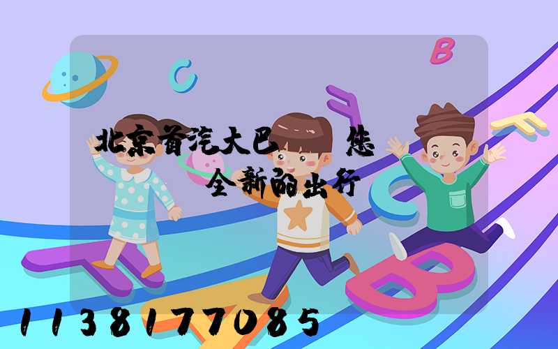 北京首汽大巴：為您帶來(lái)全新的出行體驗(yàn)