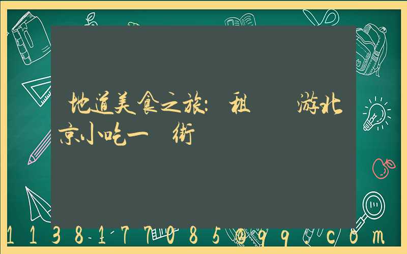 地道美食之旅：租車暢游北京小吃一條街
