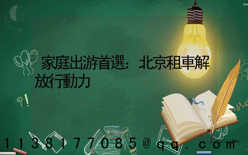 家庭出游首選：北京租車解放行動力