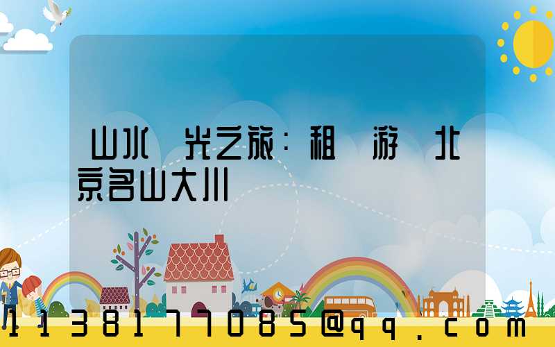 山水風光之旅：租車游覽北京名山大川