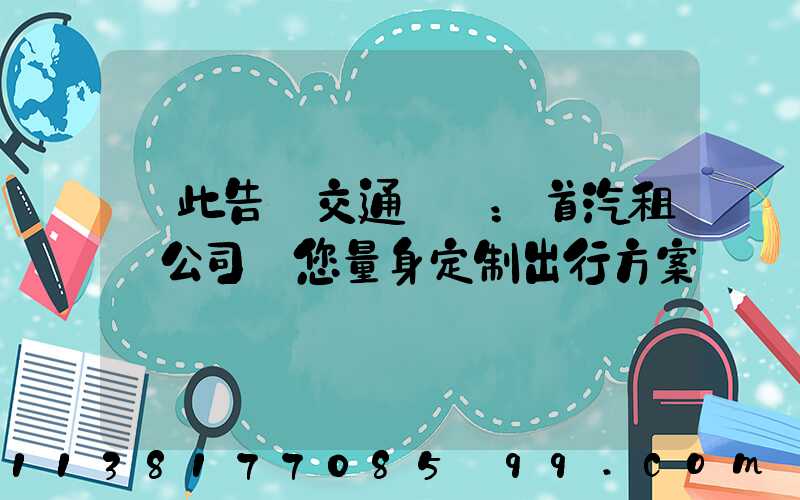 從此告別交通煩惱：首汽租車公司為您量身定制出行方案