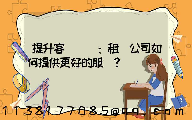 提升客戶體驗：租車公司如何提供更好的服務？