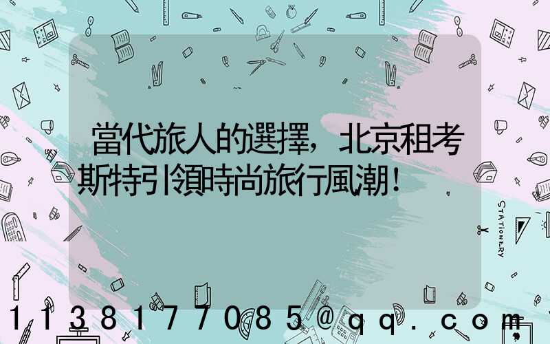 當代旅人的選擇，北京租考斯特引領時尚旅行風潮！