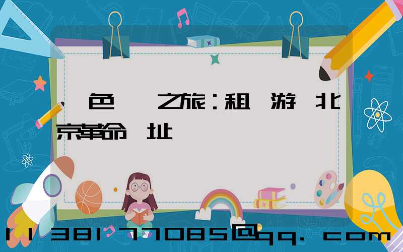 紅色記憶之旅：租車游覽北京革命遺址