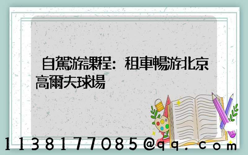 自駕游課程：租車暢游北京高爾夫球場