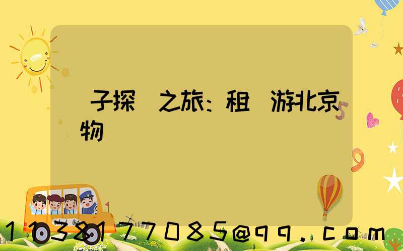 親子探險之旅：租車游北京動物園