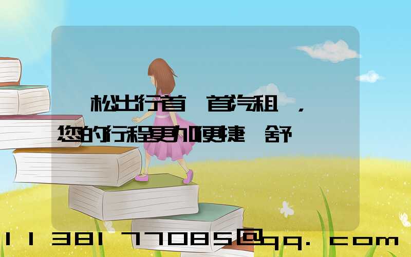 輕松出行首選首汽租車，讓您的行程更加便捷與舒適