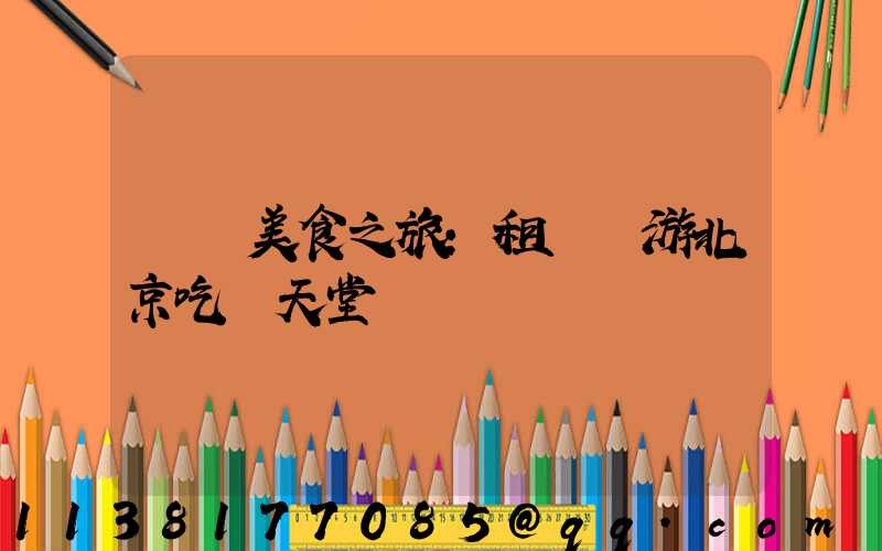 開啟美食之旅：租車暢游北京吃貨天堂