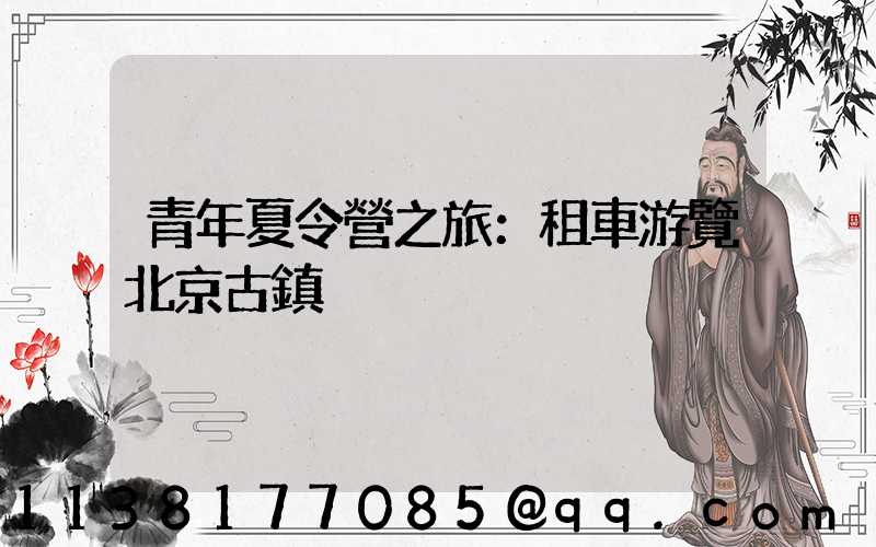 青年夏令營之旅：租車游覽北京古鎮