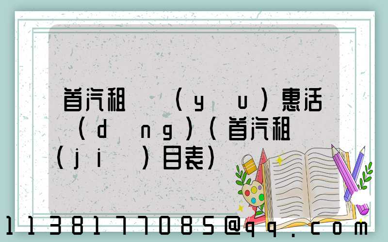 首汽租車優(yōu)惠活動(dòng)(首汽租車價(jià)目表)