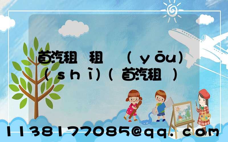 首汽租車租車優(yōu)勢(shì)(首汽租車)