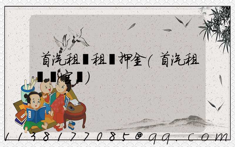 首汽租車租車押金(首汽租車網官網)