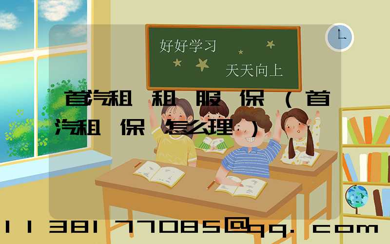 首汽租車租車服務保險(首汽租車保險怎么理賠)