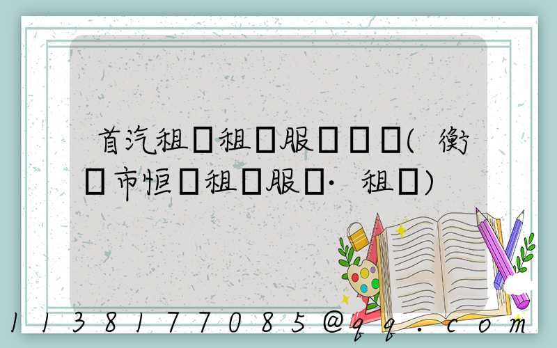 首汽租車租車服務時間(衡陽市恒運租車服務·租車)